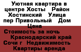 Уютная квартира в центре Хосты › Район ­ Хостинский › Улица ­ пер.Привольный › Дом ­ 8/1 › Цена ­ 1 500 › Стоимость за ночь ­ 1 500 - Краснодарский край, Сочи г. Недвижимость » Квартиры аренда посуточно   